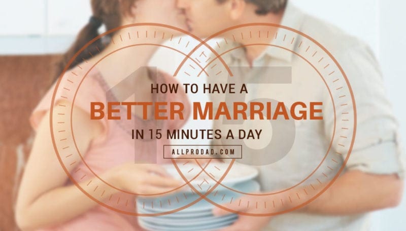 How To Have A Better Marriage In 15 Minutes A Day All Pro Dad All Pro Dad