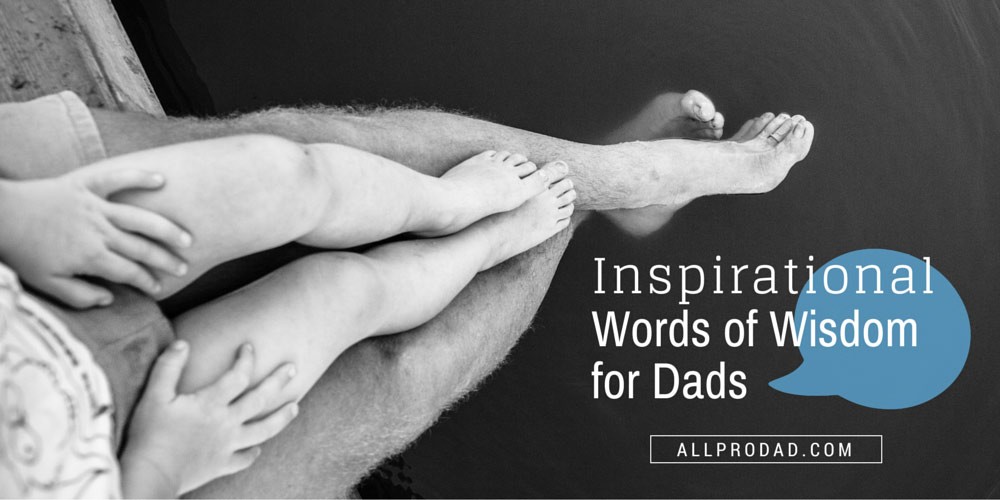 Inspirational Words of Wisdom for Dads - All Pro Dad : All ...