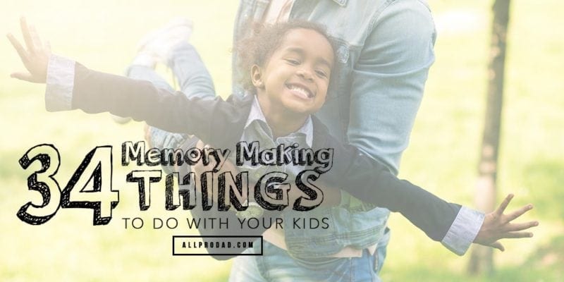 34 Memory Making Things to Do with Your Kids - All Pro Dad : All Pro Dad