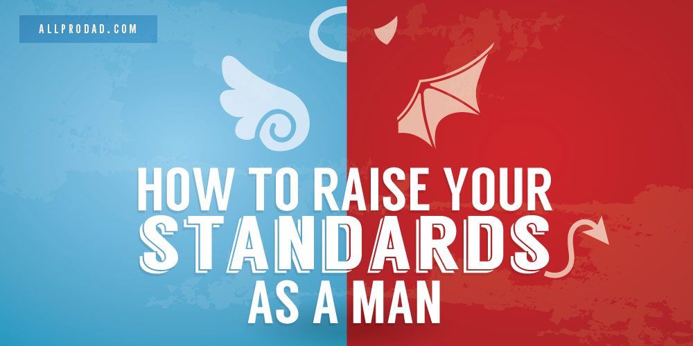 How to Raise Your Standards as a Man All Pro Dad