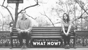 "I Caught My Wife Cheating: What Now?" - All Pro Dad