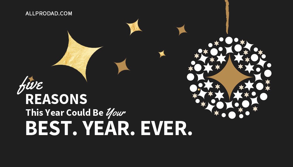 5 Reasons This Year Could Be Your Best Year Ever All Pro Dad All