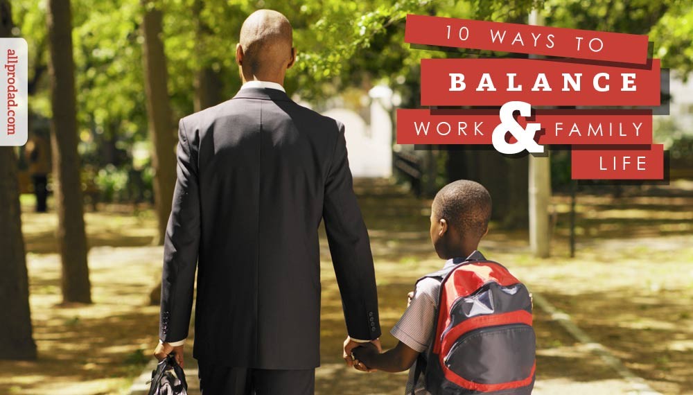 10 Ways to Balance Work and Family Life All Pro Dad