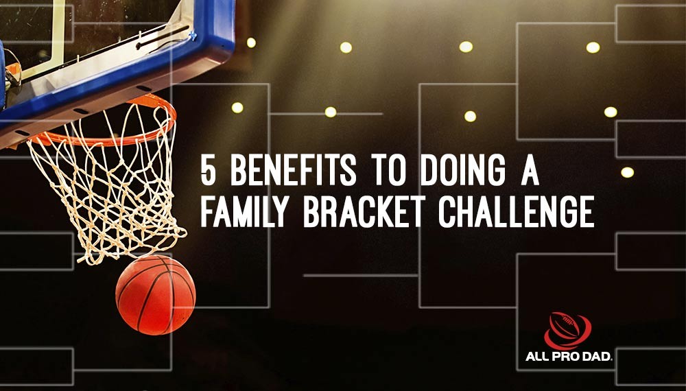Five Benefits of Doing a Family Bracket Challenge All Pro Dad