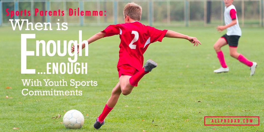 Sports Parents Dilemma When is Enough... Enough with Youth Sports