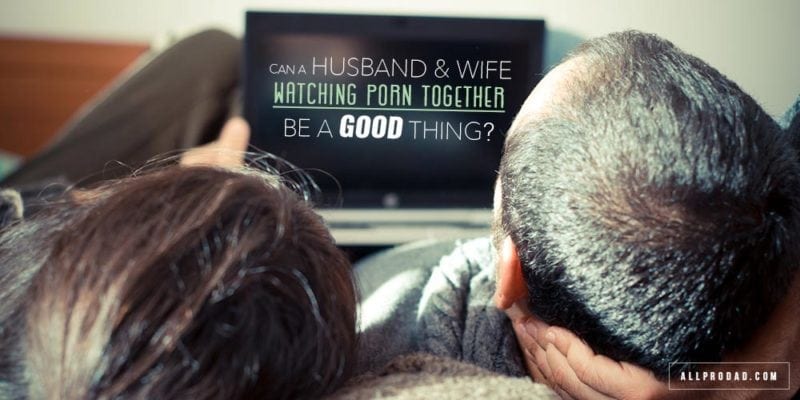 Can A Husband and Wife Watching Porn Together Be Good? picture